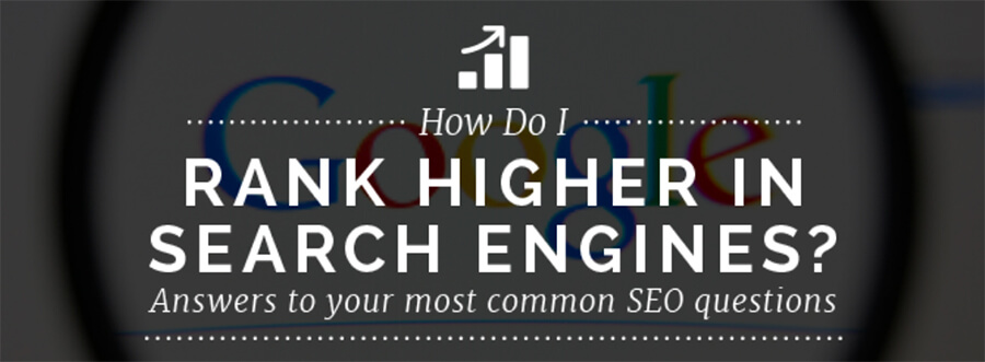 How do I rank Higher in Search Engines? Answers to your most common seo questions